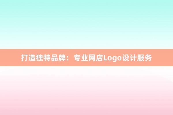 打造独特品牌：专业网店Logo设计服务